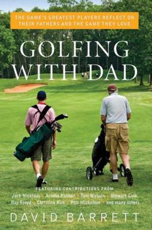 Golfing with Dad: The Game's Greatest Players Reflect on Their Fathers and the Game They Love image number 0