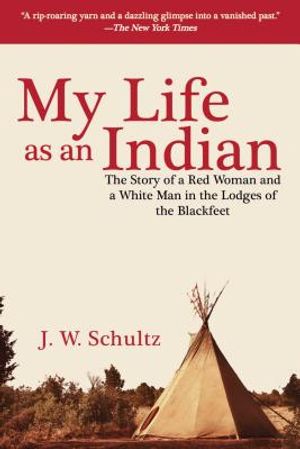 My Life as an Indian: The Story of a Red Woman and a White Man in the Lodges of the Blackfeet image number 0