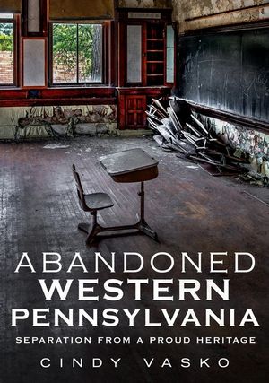 Abandoned Western Pennsylvania: Separation from a Proud Heritage image number 0