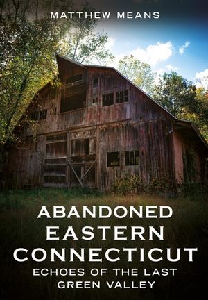 Abandoned Eastern Connecticut: Echoes of the Last Green Valley image number 0
