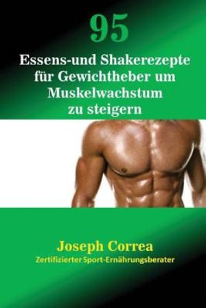 95 Essens- und Shakerezepte f&uuml;r Gewichtheber um Muskelwachstum zu steigern image number 0
