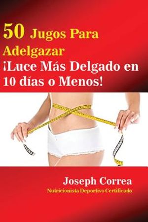 50 Jugos Para Adelgazar: &iexcl;Luce m&aacute;s delgado en 10 d&iacute;as o menos! image number 0