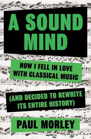 A Sound Mind: How I Fell in Love with Classical Music (and Decided to Rewrite Its Entire History) image number 0