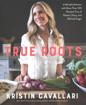 True Roots Signed Edition: A Mindful Kitchen with More Than 100 Recipes Free of Gluten, Dairy, and Refined Sugar image number 0