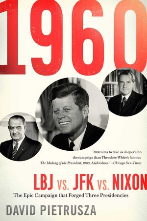 1960: LBJ vs. JFK vs. Nixon--The Epic Campaign That Forged Three Presidencies image number 0