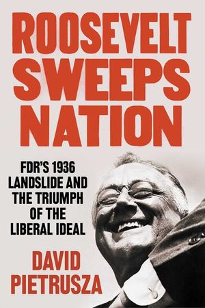 Roosevelt Sweeps Nation: Fdr's 1936 Landslide and the Triumph of the Liberal Ideal image number 0