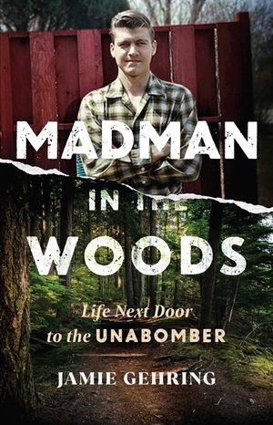 Madman in the Woods: Life Next Door to the Unabomber image number 0