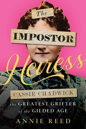 The Impostor Heiress: Cassie Chadwick, the Greatest Grifter of the Gilded Age image number 0