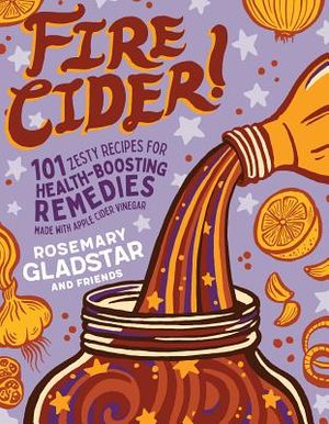 Fire Cider!: 101 Zesty Recipes for Health-Boosting Remedies Made with Apple Cider Vinegar image number 0
