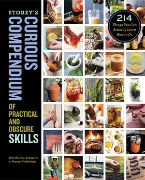 Storey's Curious Compendium of Practical and Obscure Skills: 214 Things You Can Actually Learn How to Do image number 0