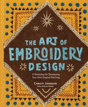 The Art of Embroidery Design: Expand Your Creativity and Learn How to Develop Your Own Original Stitching Designs image number 0