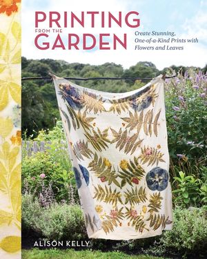 Printing from the Garden: Create Stunning, One-Of-A-Kind Prints with Flowers and Leaves image number 0