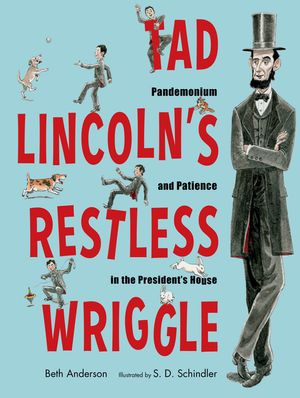 Tad Lincoln's Restless Wriggle: Pandemonium and Patience in the President's House image number 0