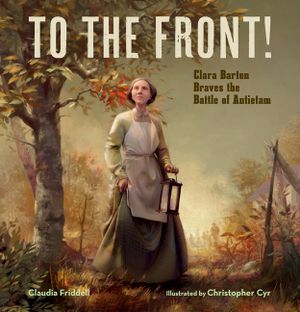 To the Front!: Clara Barton Braves the Battle of Antietam image number 0