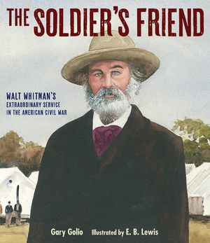 The Soldier's Friend: Walt Whitman's Extraordinary Service in the American Civil War image number 0
