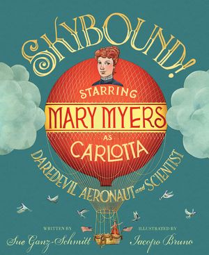 Skybound: Starring Mary Myers as Carlotta, Daredevil Aeronaut and Scientist image number 0