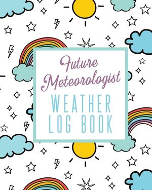 Future Meteorologist Weather Log Book: Kids Weather Log Book For Weather Watchers - Meteorology - Perfect For School Projects & Assignments image number 0