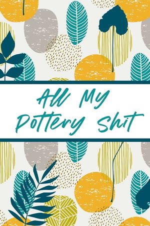 All My Pottery Shit: Pottery Enthusiasts Ceramic Arts & Crafts Gifts for Potters and Pottery Lovers Hobby Projects DIY Craft image number 0