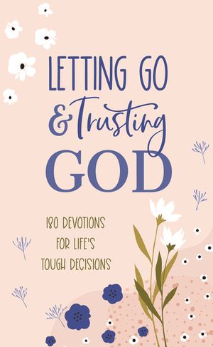 Letting Go and Trusting God: 180 Devotions for Life's Tough Decisions image number 0
