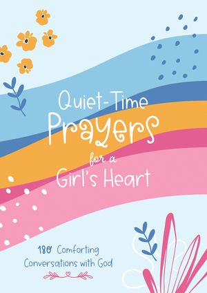 Quiet-Time Prayers for a Girl's Heart: 180 Comforting Conversations with God image number 0