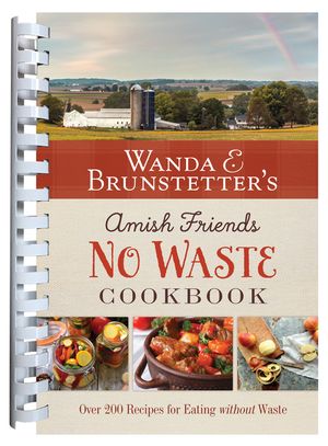 Wanda E. Brunstetter's Amish Friends No Waste Cookbook: More Than 270 Recipes Help Stretch a Food Budget image number 0