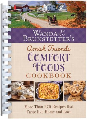 Wanda E. Brunstetter's Amish Friends Comfort Foods Cookbook: More Than 200 Recipes That Taste Like Home and Love image number 0