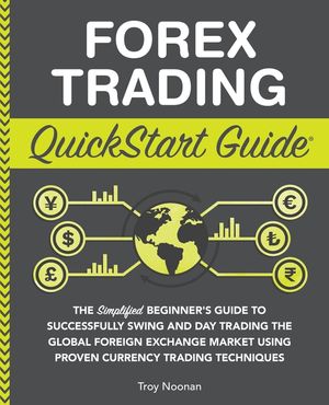 Forex Trading QuickStart Guide: The Simplified Beginner's Guide to Successfully Swing and Day Trading the Global Foreign Exchange Market Using Proven image number 0