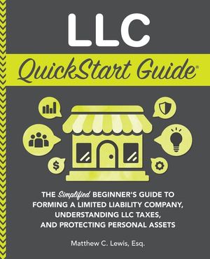 LLC QuickStart Guide: The Simplified Beginner's Guide to Forming a Limited Liability Company, Understanding LLC Taxes, and Protecting Person image number 0
