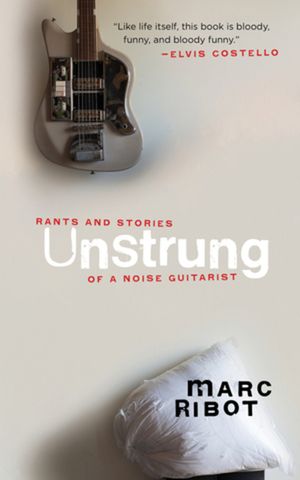 Unstrung: Rants and Stories of a Noise Guitarist image number 0