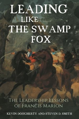 Leading Like the Swamp Fox: The Leadership Lessons of Francis Marion image number 0