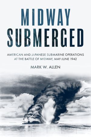 Midway Submerged: American and Japanese Submarine Operations at the Battle of Midway, May-June 1942 image number 0