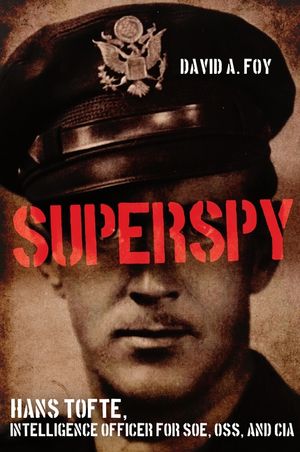 Superspy: Hans Tofte, Intelligence Officer for Soe, OSS and CIA image number 0