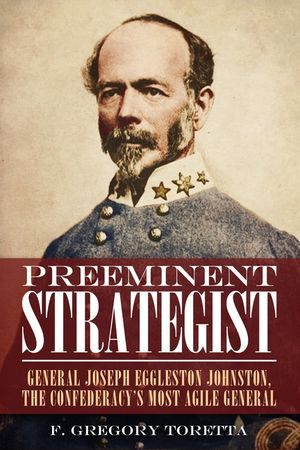 Preeminent Strategist: General Joseph Eggleston Johnston, the Confederacy's Most Agile General image number 0