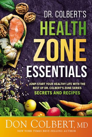 Dr. Colbert's Health Zone Essentials: Jump-Start Your Healthy Life with the Best of Dr. Colbert's Zone Series Secrets and Recipes image number 0