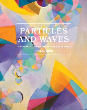 Particles and Waves: Southern California Abstraction and Science, 1945-1990 image number 0
