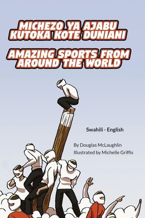 Amazing Sports from Around the World (Swahili-English): Michezo ya ajabu kutoka kote duniani image number 0