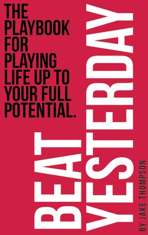 Beat Yesterday: The Playbook for Playing Life Up to Your Full Potential image number 0