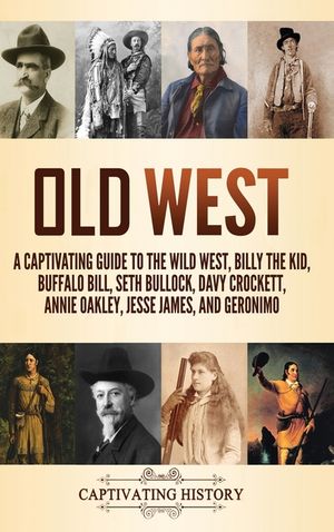 Old West: A Captivating Guide to the Wild West, Billy the Kid, Buffalo Bill, Seth Bullock, Davy Crockett, Annie Oakley, Jesse Ja image number 0