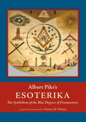 Albert Pike's Esoterika: Symbolism of the Blue Degrees of Freemasonry: Albert Pike's "Esoterika" image number 0