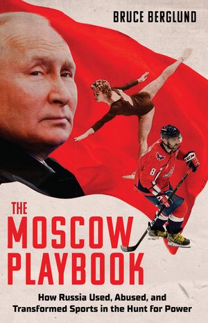 The Moscow Playbook: How Russia Used, Abused, and Transformed Sports in the Hunt for Gold image number 0