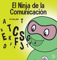 El Ninja de la Comunicaci&oacute;n: Un libro para ni&ntilde;os sobre escuchar y comunicarse de manera efectiva
