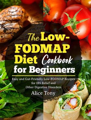 The Low-FODMAP Diet Cookbook for Beginners: Easy and Gut-Friendly Low-FODMAP Recipes for IBS Relief and Other Digestive Disorders image number 0