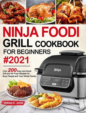 Ninja Foodi Grill Cookbook for Beginners #2021: Over 200 Easy and Quick Grill and Air Fryer Recipes for Busy People and Your Whole Family image number 0