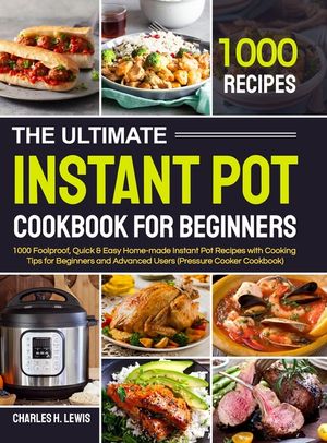 The Ultimate Instant Pot Cookbook for Beginners: 1000 Foolproof, Quick & Easy Home-made Instant Pot Recipes with Cooking Tips for Beginners and Advanc image number 0