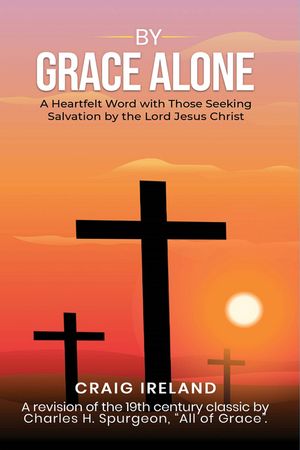 By Grace Alone: A Heartfelt Word with Those Seeking Salvation by the Lord Jesus Christ image number 0