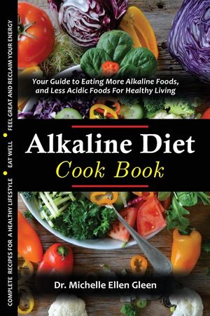 The Alkaline Diet Cookbook: Your Guide to Eating More Alkaline Foods, and Less Acidic Foods For Healthy Living image number 0