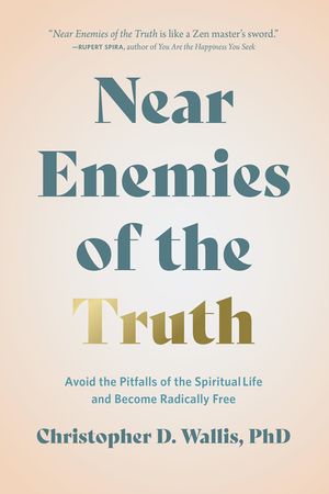 Near Enemies of the Truth: Avoid the Pitfalls of a Spiritual Life and Become Radically Free image number 0