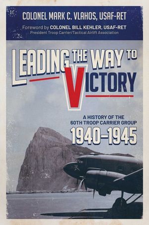 Leading the Way to Victory: A History of the 60th Troop Carrier Group 1940-1945 image number 0