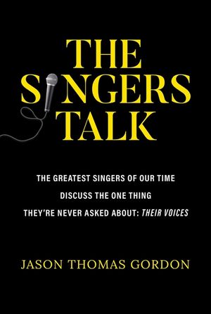 The Singers Talk: The Greatest Singers of Our Time Discuss the One Thing They're Never Asked About: Their Voices image number 0