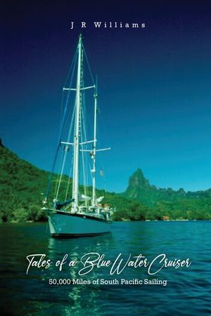 Tales of a Blue Water Cruiser: 50,000 Miles of South Pacific Sailing image number 0